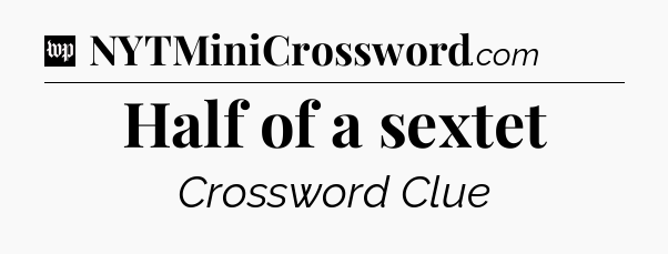 Half of a sextet Crossword Clue
