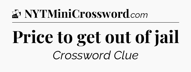 Price to get out of jail - Daily Themed Classic Crossword