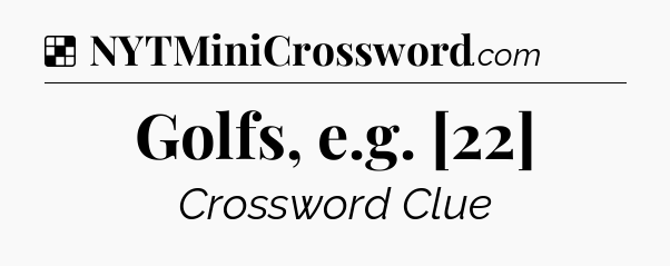 Solution: Golfs, e.g. [22] - NYT Crossword