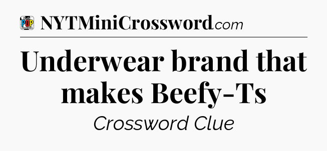 Underwear brand that makes Beefy-Ts Crossword Clue