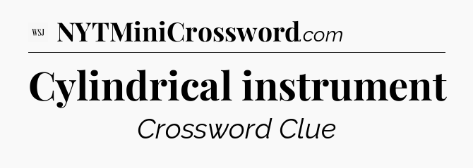 Cylindrical instrument - WSJ Crossword