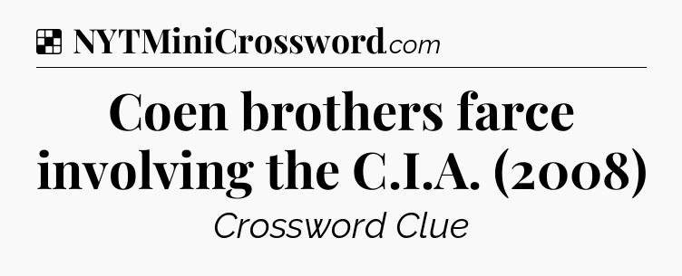 Solution: Coen brothers farce involving the C.I.A. (2008) - NYT Crossword