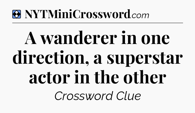 Solution: A wanderer in one direction, a superstar actor in the other - NYT Mini Crossword