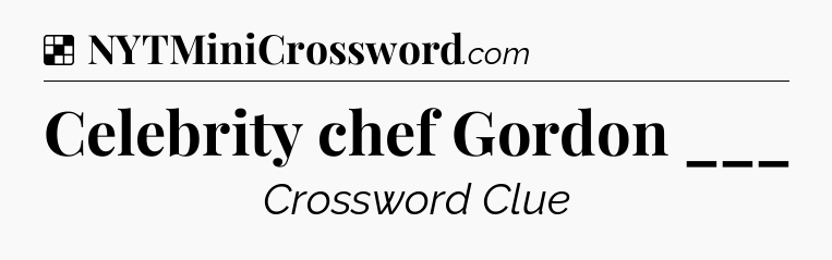 Solution: Celebrity chef Gordon ___ - NYT Crossword