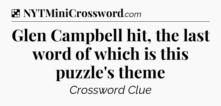 Solution: Glen Campbell hit, the last word of which is this puzzle's theme - NYT Crossword