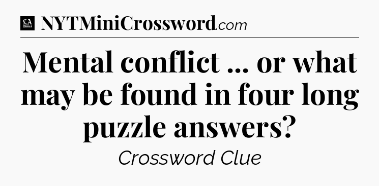 Mental conflict ... or what may be found in four long puzzle answers - LA Times Crossword
