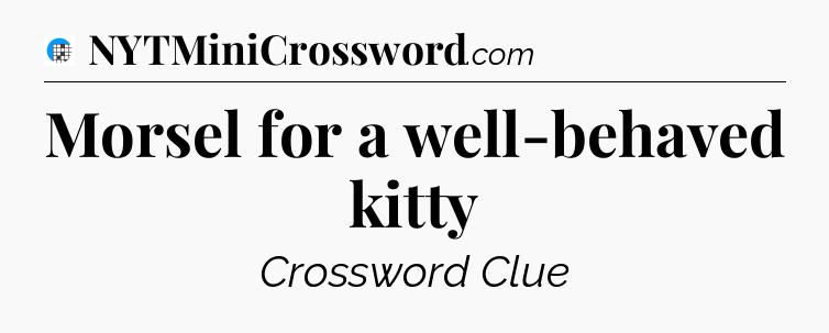 Morsel for a well-behaved kitty Crossword Clue
