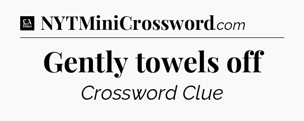 Gently towels off - LA Times Crossword