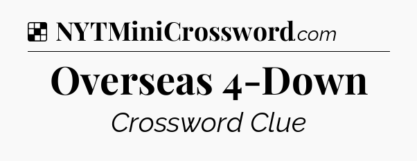 Solution: Overseas 4-Down - NYT Crossword