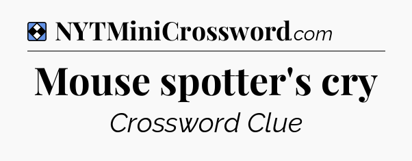 Solution: Mouse spotter's cry - NYT Mini Crossword
