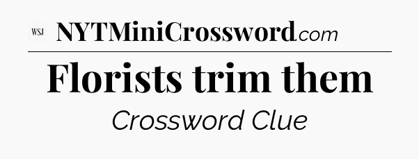 Florists trim them - WSJ Crossword