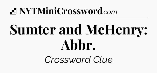 Solution: Sumter and McHenry: Abbr - NYT Crossword