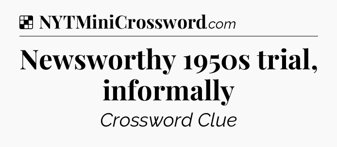 Solution: Newsworthy 1950s trial, informally - NYT Crossword