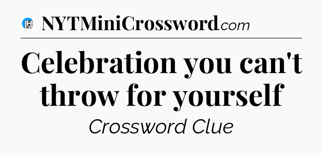 Celebration you can't throw for yourself Crossword Clue