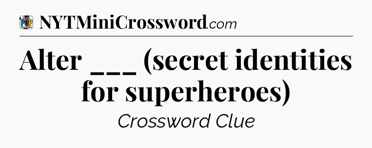 Alter ___ (secret identities for superheroes) Crossword Clue