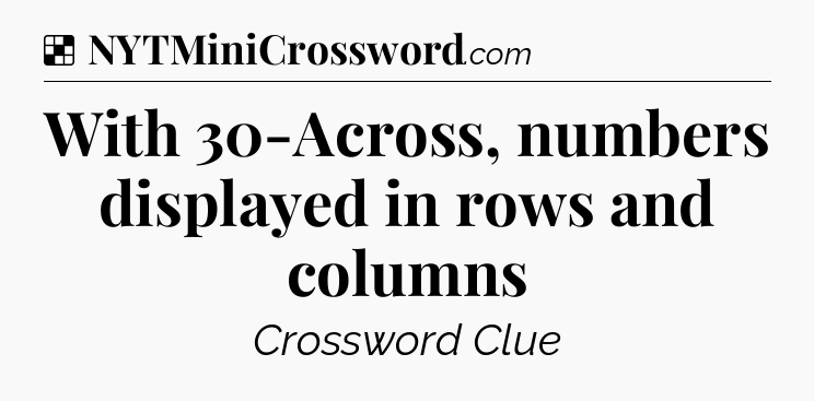 Solution: With 30-Across, numbers displayed in rows and columns - NYT Crossword