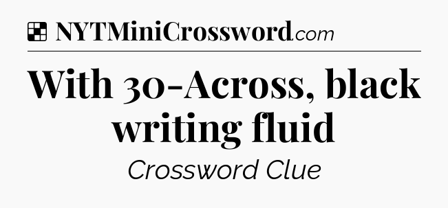 Solution: With 30-Across, black writing fluid - NYT Crossword