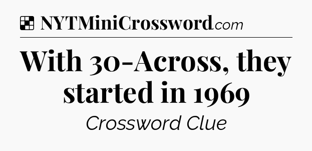 Solution: With 30-Across, they started in 1969 - NYT Crossword