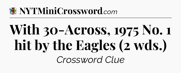 With 30-Across, 1975 No. 1 hit by the Eagles (2 wds.) Crossword Clue