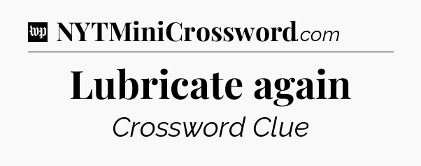 Lubricate again Crossword Clue