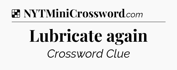Solution: Lubricate again - NYT Crossword