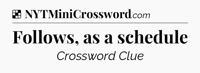 Solution: Follows, as a schedule - NYT Crossword