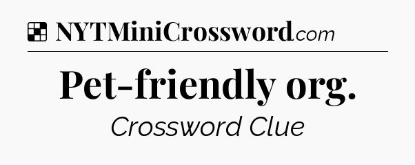 Solution: Pet-friendly org - NYT Crossword