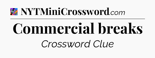 Commercial breaks Crossword Clue