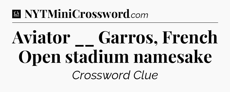 Aviator __ Garros, French Open stadium namesake - LA Times Crossword