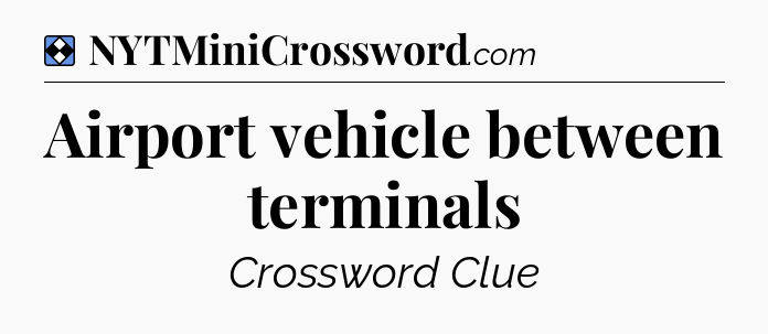Solution: Airport vehicle between terminals - NYT Mini Crossword