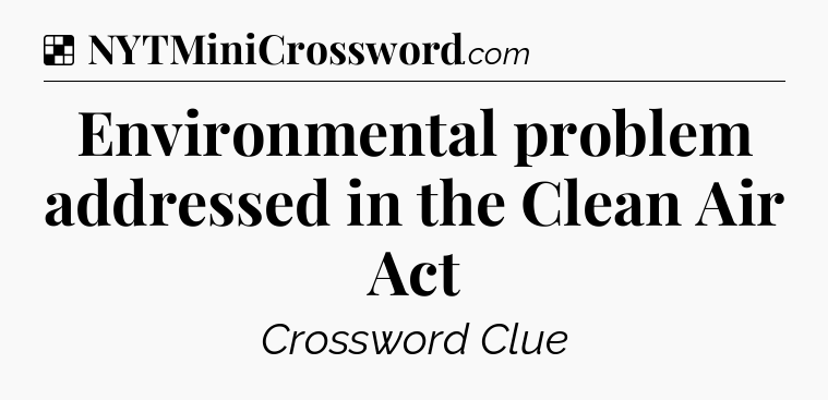 Solution: Environmental problem addressed in the Clean Air Act - NYT Crossword