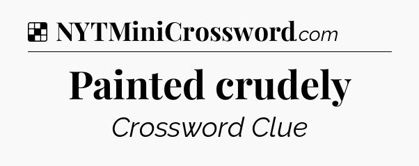 Solution: Painted crudely - NYT Crossword