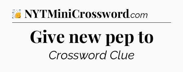 Give new pep to - 7 Little Words