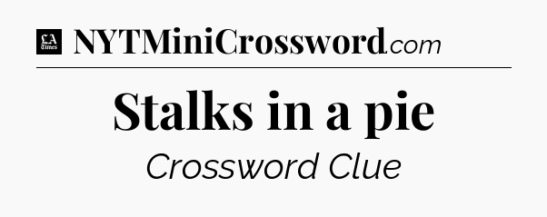 Stalks in a pie - LA Times Crossword
