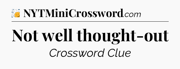 Not well thought-out - 7 Little Words