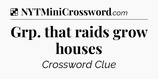 Solution: Grp. that raids grow houses - NYT Crossword