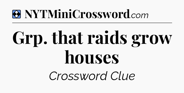 Solution: Grp. that raids grow houses - NYT Mini Crossword