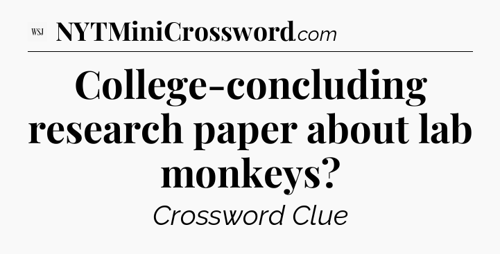 College-concluding research paper about lab monkeys - WSJ Crossword