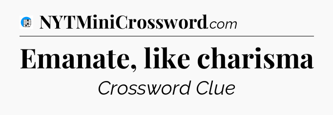 Emanate, like charisma Crossword Clue
