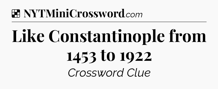 Solution: Like Constantinople from 1453 to 1922 - NYT Crossword