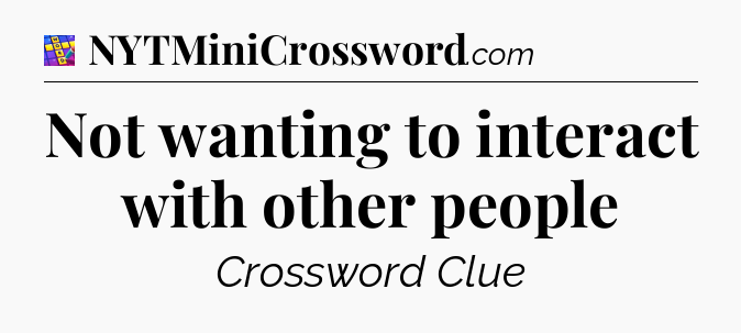 Not wanting to interact with other people Codycross