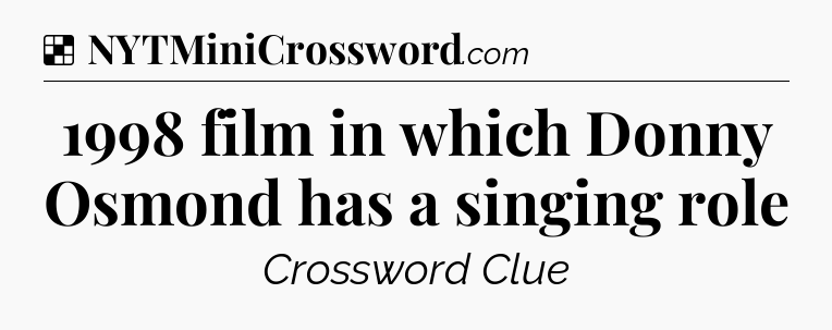 Solution: 1998 film in which Donny Osmond has a singing role - NYT Crossword
