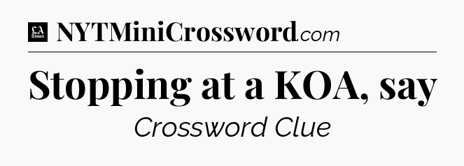 Stopping at a KOA, say - LA Times Crossword