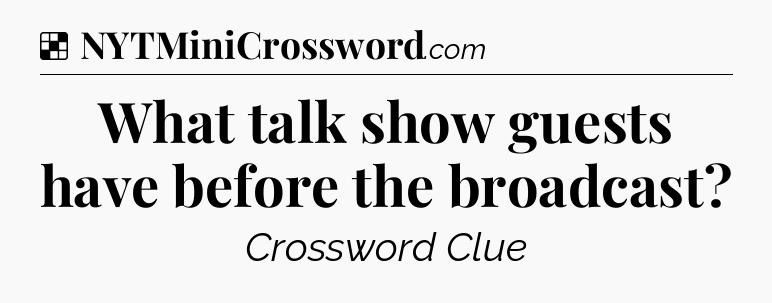 Solution: What talk show guests have before the broadcast - NYT Crossword