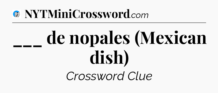 ___ de nopales (Mexican dish) Crossword Clue