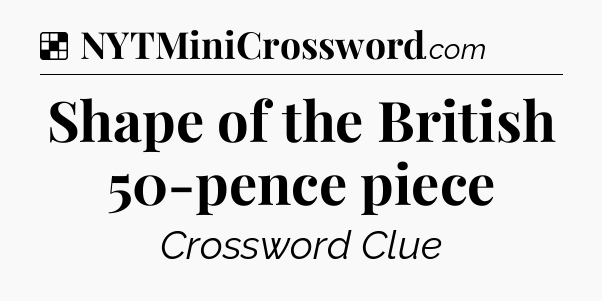 Solution: Shape of the British 50-pence piece - NYT Crossword
