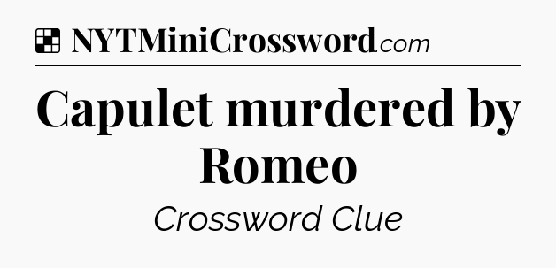 Solution: Capulet murdered by Romeo - NYT Crossword