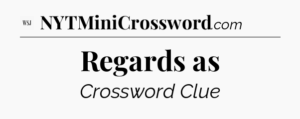 Regards as - WSJ Crossword