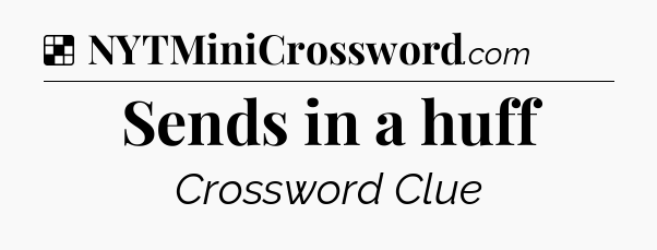 Solution: Sends in a huff - NYT Crossword