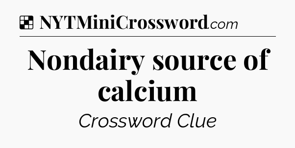 Solution: Nondairy source of calcium - NYT Crossword